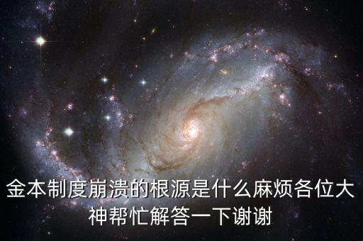 金本位制崩潰的原因是什么，金本制度崩潰的根源是什么麻煩各位大神幫忙解答一下謝謝