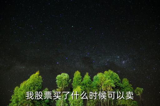 股票什么時(shí)候可以賣出，我股票買了什么時(shí)候可以賣