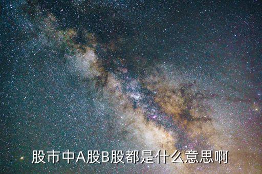 大盤a股b股都表示什么意思，股市a股b股是什么意思