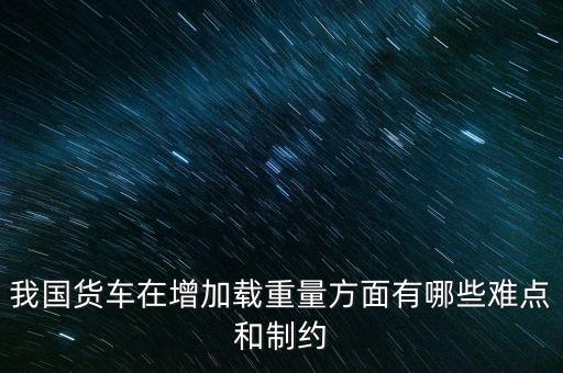 影響貨車靜載重的因素主要是什么，影響汽車載重指數(shù)大小的有哪些因素