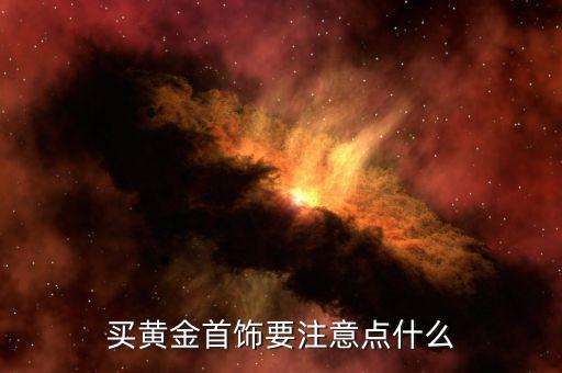 買黃金要注意什么，選購黃金首飾該注意什么