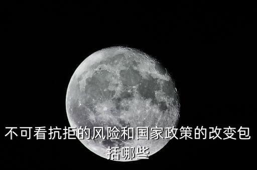 政策性風(fēng)險主要包括什么的變化，不可看抗拒的風(fēng)險和國家政策的改變包括哪些