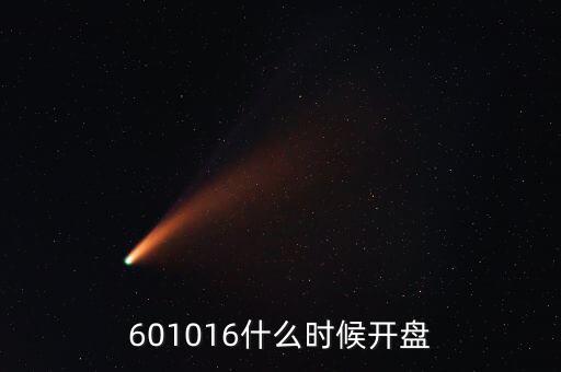 601016什么時(shí)候開(kāi)盤
