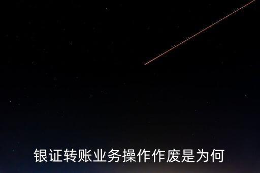 銀行轉(zhuǎn)證券作廢是什么意思，為什么農(nóng)業(yè)銀行轉(zhuǎn)證券總是作廢