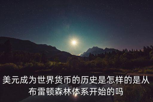 美元什么時候成為國際貨幣，美元是如何成為世界貨幣的