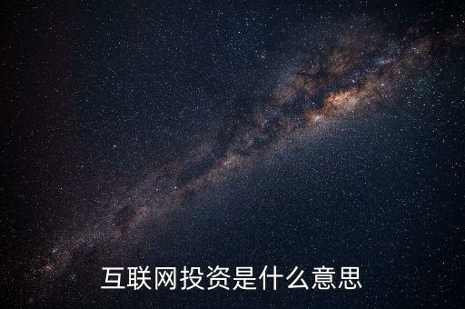 什么是互聯(lián)網(wǎng)投資，互聯(lián)網(wǎng)投資是什么性質(zhì)的