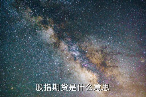 空股指期貨是什么意思，在股市里股指期貨是什么意思