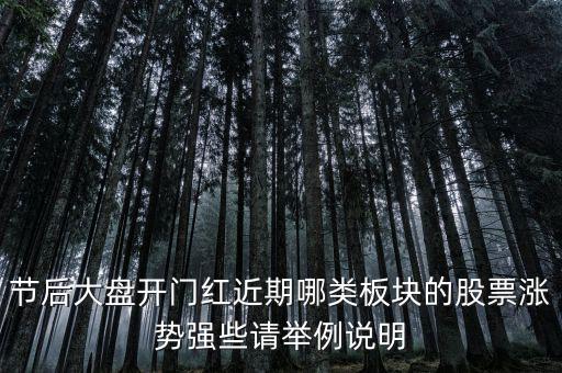 大盤接近尾聲漲什么股，節(jié)后大盤開門紅近期哪類板塊的股票漲勢(shì)強(qiáng)些請(qǐng)舉例說明
