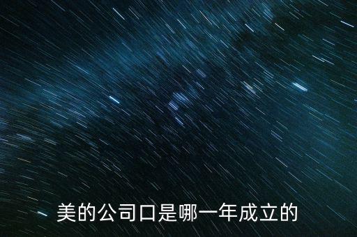 美的集團(tuán)什么時(shí)候上市的，美的公司口是哪一年成立的
