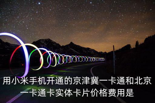 用小米手機(jī)開通的京津冀一卡通和北京一卡通卡實體卡片價格費(fèi)用是