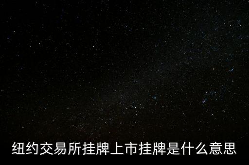 交易所掛牌是什么意思，紐約交易所掛牌上市掛牌是什么意思