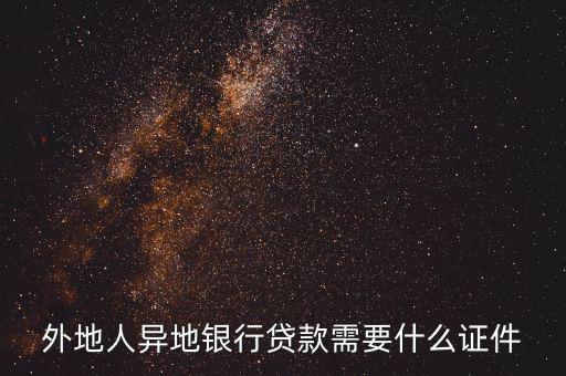 外地人建行貸款需要什么手續(xù)，外地人異地銀行貸款需要什么證件