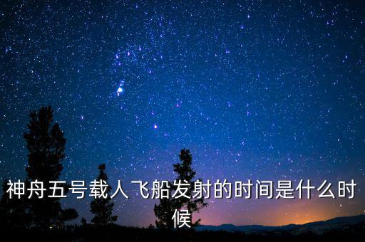 東風(fēng)五號(hào)什么時(shí)候，神舟五號(hào)載人飛船發(fā)射的時(shí)間是什么時(shí)候