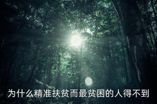 為什么窮人就貸不上精準扶貧，為什么精準扶貧而最貧困的人得不到