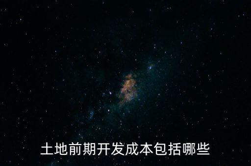 什么是土地前期開發(fā)成本，土地出讓成本是什么