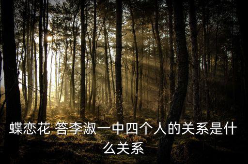 李凝什么關(guān)系，蝶戀花 答李淑一中四個人的關(guān)系是什么關(guān)系