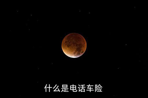 什么是電話車險，什么是電話車險