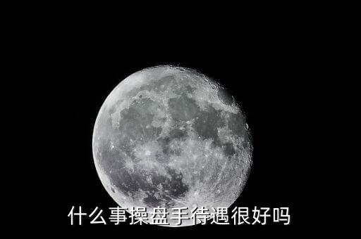 國家對(duì)操盤手有什么政策，什么事操盤手待遇很好嗎