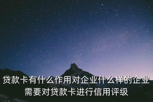企業(yè)貸款卡有什么作用，貸款卡有什么用啊