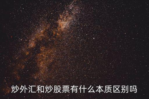 炒外匯和炒股票有什么不同，炒外匯和炒股有什么區(qū)別