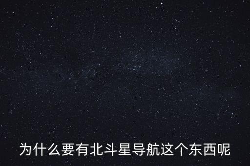 為什么要發(fā)展北斗導(dǎo)航，為什么要有北斗星導(dǎo)航這個東西呢