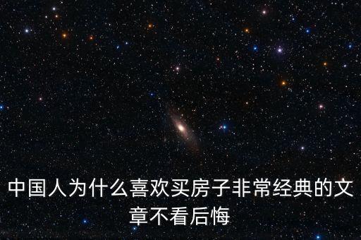 中國(guó)人為什么喜歡投資房產(chǎn)，中國(guó)人為什么喜歡買房子非常經(jīng)典的文章不看后悔