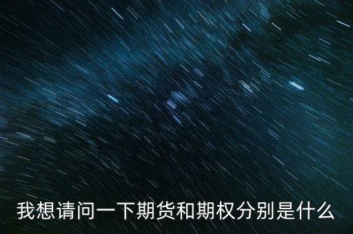 什么是期貨與期權(quán)，期權(quán)與期貨是什么意思