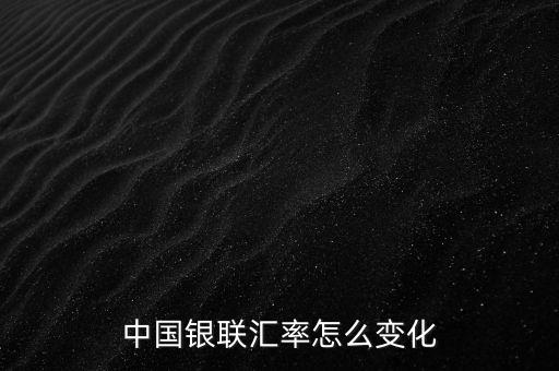 銀聯(lián)為什么要改革，中國銀聯(lián)匯率怎么變化