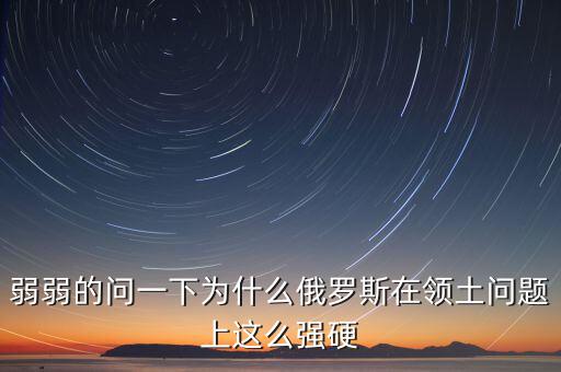 俄羅斯為什么強(qiáng)硬，為什么現(xiàn)在俄羅斯的態(tài)度越來越強(qiáng)硬了