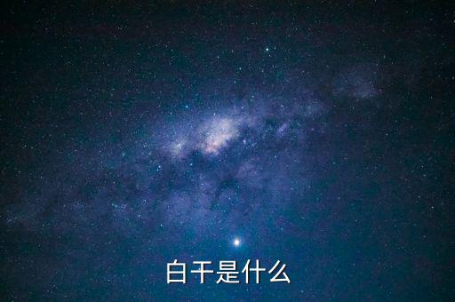 白干酒是什么，老白干酒是什么酒