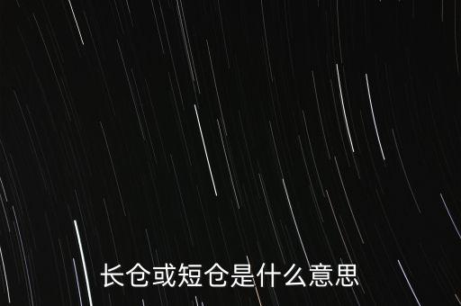 長短倉什么意思，長倉或短倉是什么意思