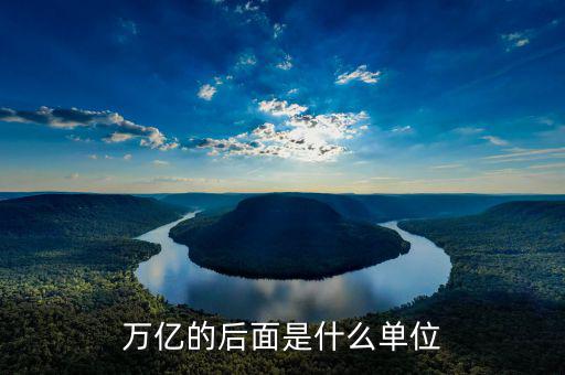 萬(wàn)億是什么，萬(wàn)億的后面是什么單位