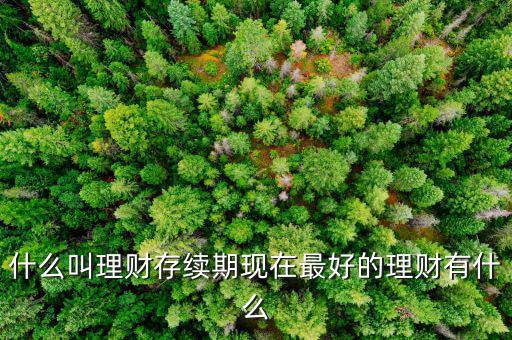 理財(cái)產(chǎn)品存續(xù)期是什么意思，什么是本理財(cái)產(chǎn)品無(wú)名義存續(xù)期限