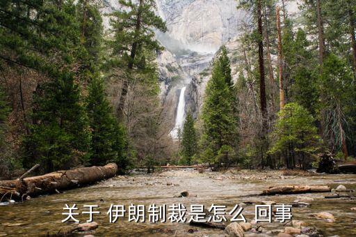 關于 伊朗制裁是怎么 回事