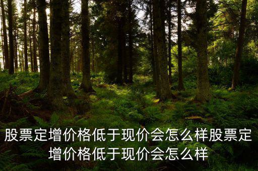 調(diào)低增發(fā)價后怎么走,股票價值低估時可實(shí)施回購計劃