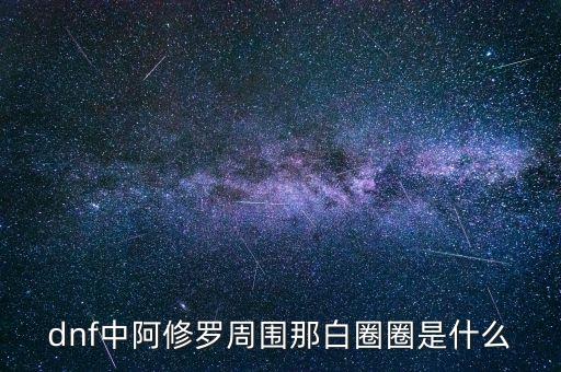 白蛇圈是什么，dnf中阿修羅周圍那白圈圈是什么