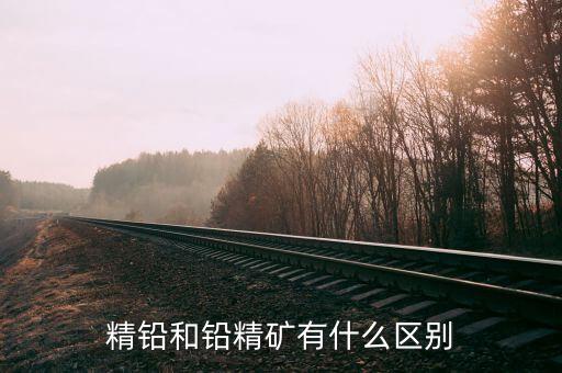精煉鉛是什么，精鉛和鉛精礦有什么區(qū)別