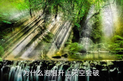 泡沫爆破是什么原因，為什么泡泡升上天空會破