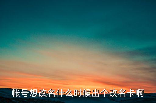 深信泰豐改名什么時(shí)候，帳號(hào)想改名什么時(shí)候出個(gè)改名卡啊