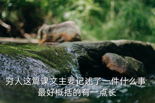 窮人與富人記述了一件什么事，窮人這篇課文主要記述了一件什么事 最好概括的有一點(diǎn)長(zhǎng)