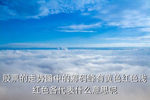 股票籌碼顏色代表什么，股票的走勢(shì)圖中的籌碼峰有黃色紅色淺紅色各代表什么意思呢