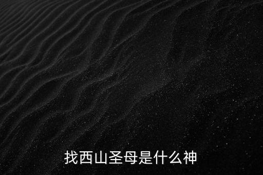 西山老母主管什么，西天老母是誰