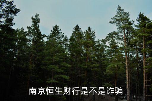 恒生財(cái)行是個(gè)什么鬼，南京恒生財(cái)行是不是詐騙
