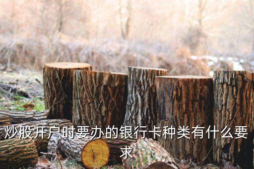 炒股用的卡使用上有什么要求，股票賬戶綁定的銀行卡有什么要求