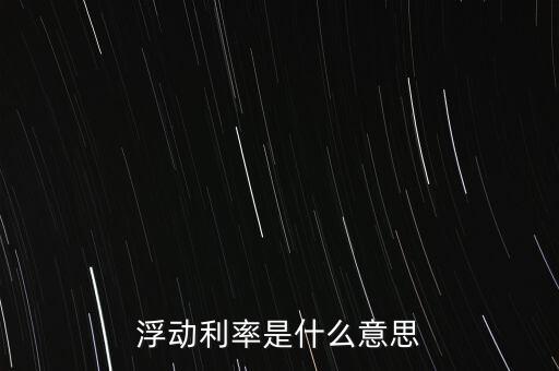 浮動(dòng)利率是什么意思，金融工程中浮動(dòng)利率LIBOR01是什么意思