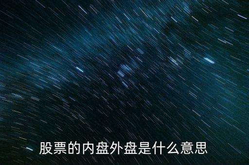 股票內(nèi)盤外盤是什么意思，股票中什么是外盤什么意思