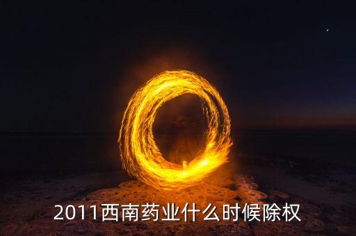 西南藥業(yè)有什么公告，2011西南藥業(yè)什么時候除權(quán)