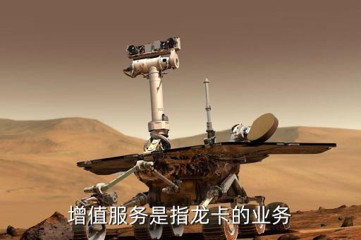 銀行卡增值業(yè)務(wù)是什么，增值服務(wù)是指龍卡的業(yè)務(wù)