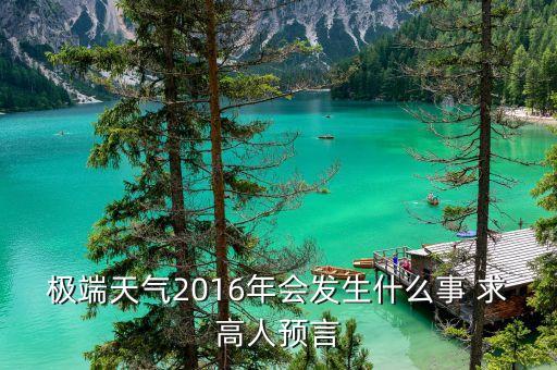 2016年會發(fā)生什么，極端天氣2016年會發(fā)生什么事 求高人預(yù)言