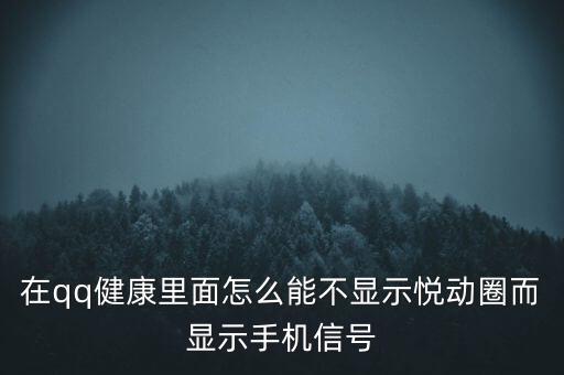 為什么悅動(dòng)圈有的不顯示設(shè)備，在qq健康里面怎么能不顯示悅動(dòng)圈而顯示手機(jī)信號(hào)